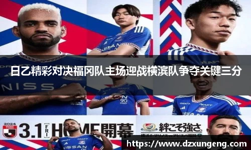 日乙精彩对决福冈队主场迎战横滨队争夺关键三分